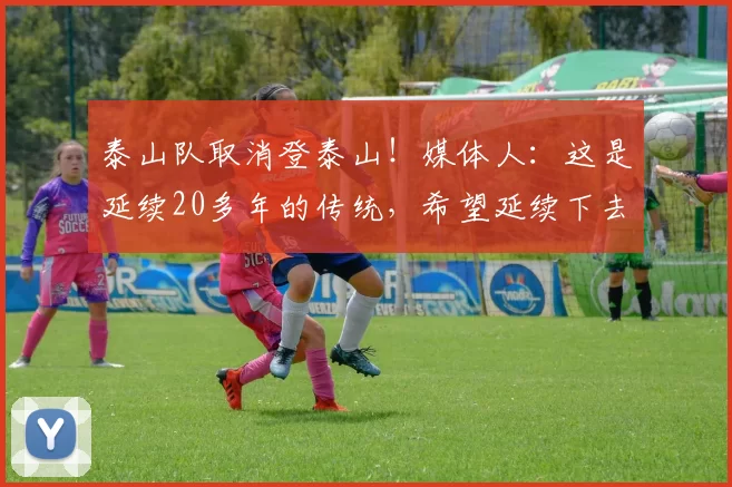 泰山队取消登泰山！媒体人：这是延续20多年的传统，希望延续下去