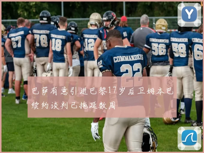 巴萨有意引进巴黎17岁后卫姆本巴续约谈判已拖延数周